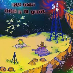 Trash Animals - 2021 - Closer To The Antenna