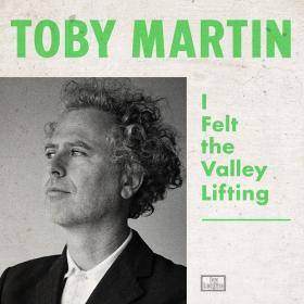 (2021) Toby Martin - I Felt The Valley Lifting [FLAC]