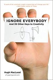 Ignore Everybody - And 39 Other Keys to Creativity - Hugh MacLeod [AhLaN]