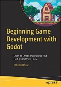 Beginning Game Development with Godot - Learn to Create and Publish Your First 2D Platform Game