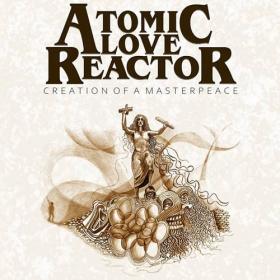 Atomic Love Reactor - 2021 - Creation of a Masterpeace (FLAC)
