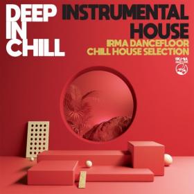 VA - Deep In Chill - Instrumental House (Irma Dancefloor Chill House Selection) (2021)