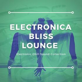 VA - Electronica Bliss Lounge (Electronic Chill Sound Collection) (2021)