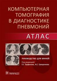 Труфанов Г Е ,Грищенков А С (ред) Компьютерная томография в диагностике пневмоний Атлас 2021