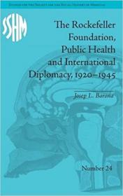 [ CourseLala.com ] The Rockefeller Foundation, Public Health and International Diplomacy, 1920 - 1945