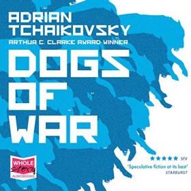 Adrian Tchaikovsky - 2018 - Dogs of War (Sci-Fi)