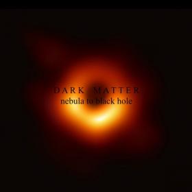Dark Matter (2020) - Nebula To Black Hole