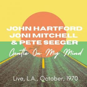 John Hartford, Joni Mitchell, & Pete Seeger - Gentle On My Mind, Live, L A , October, 1970 (2022) Mp3 320kbps [PMEDIA] ⭐️