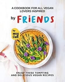 [ CourseLala.com ] A Cookbook for All Vegan Lovers Inspired by Friends - Enjoy These Tempting and Delicious Vegan Recipes