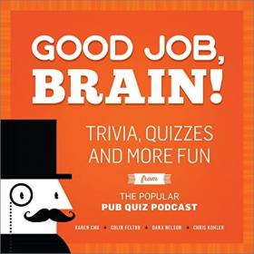 Good Job, Brain! - Trivia, Quizzes and More Fun From the Popular Pub Quiz Podcast