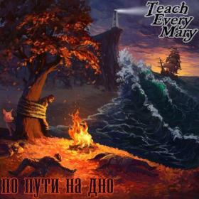 Teach Every Mary - По Пути На Дно - 2022