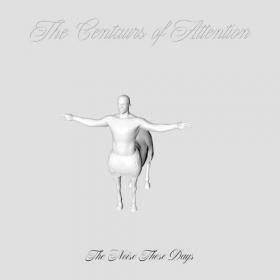 The Centaurs Of Attention - 2022 - The Noise These Days