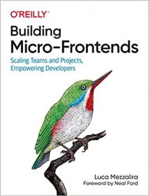 Building Micro-Frontends - Scaling Teams and Projects Empowering Developers (True PDF)