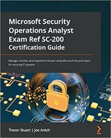Microsoft Security Operations Analyst Exam Ref SC-200 Certification Guide - Manage, monitor and respond to threats