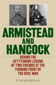 Armistead and Hancock - Behind the Gettysburg Legend of Two Friends at the Turning Point of the Civil War