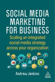 Social Media Marketing for Business - Scaling an Integrated Social Media Strategy Across Your Organization