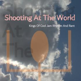 Kings Of Cool Jam Rhythm And Rant - 2022 - Shooting at the World [Flac]