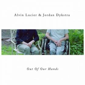Alvin Lucier & Jordan Dykstra - 2022 - Out Of Our Hands (FLAC)