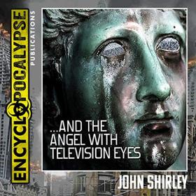 John Shirley - 2020 -    And the Angel with Television Eyes (Fantasy)