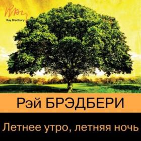 Брэдбери Рэй - Гринтаунский цикл 3 Летнее утро, летняя ночь (сборник) [Юрий Красиков]