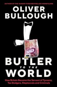 Oliver Bullough - Butler to the World- The Book the Oligarchs Don’t Want You to Read (azw3 epub mobi)