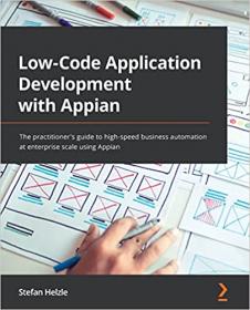 Low-Code Application Development with Appian - The practitioner's guide to high-speed business automation at enterprise scale