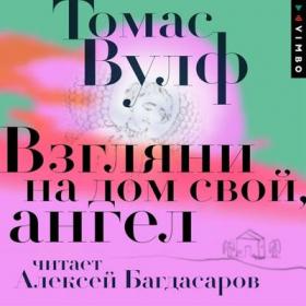 Томас Вулф - Взгляни на дом свой, ангел [Алексей Багдасаров]