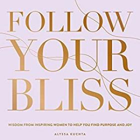 [ TutGee com ] Follow Your Bliss - Wisdom from Inspiring Women to Help You Find Purpose and Joy (Everyday Inspiration)