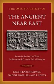The Oxford History of the Ancient Near East, Volume II - From the End of the Third Millennium BC to the Fall of Babylon