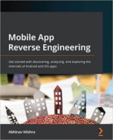 Mobile App Reverse Engineering - Get started with discovering, analyzing, and exploring the internals of Android and iOS apps