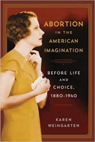 [ CoursePig com ] Abortion in the American Imagination - Before Life and Choice, 1880-1940