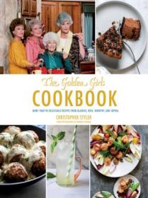 [ CourseLala com ] Golden Girls Cookbook - More than 90 Delectable Recipes from Blanche, Rose, Dorothy, and Sophia by Christopher Styler
