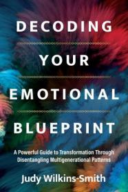 [ CourseBoat com ] Decoding Your Emotional Blueprint - A Powerful Guide to Transformation Through Disentangling Multigenerational Patterns