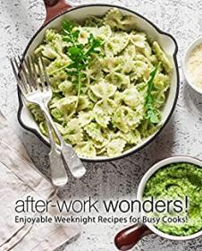 After-Work Wonders! - Enjoyable Weeknight Recipes for Busy Cooks!