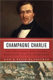 Champagne Charlie - The Frenchman Who Taught Americans to Love Champagne [PDF]