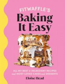 Fitwaffle's Baking It Easy - All my best 3-ingredient recipes and most-loved cakes and desserts