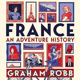 Graham Robb - 2022 - France - An Adventure History (History)