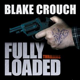 Blake Crouch - 2014 - Fully Loaded Thrillers (Short Stories)