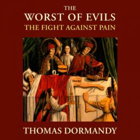 Thomas Dormandy - 2013 - The Worst of Evils (Health)