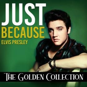 Elvis Presley - Just Because (The Golden Collection) (2022) Mp3 320kbps [PMEDIA] ⭐️