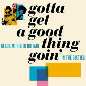 Various Artists - Gotta Get A Good Thing Goin'_ The Music Of Black Britain In The Sixties (2022) Mp3 320kbps [PMEDIA] ⭐️
