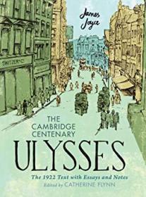 The Cambridge Centenary Ulysses - The 1922 Text with Essays and Notes