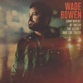 Wade Bowen - Somewhere Between the Secret and the Truth (2022)
