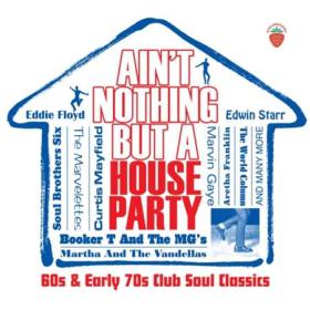 Ain’t Nothing But A House Party - 60's and Early 70's Club Soul Classics (2022)