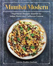 [ CourseLala.com ] Mumbai Modern - Vegetarian Recipes Inspired by Indian Roots and California Cuisine (True EPUB)