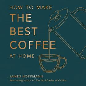 James Hoffmann - 2022 - How to Make the Best Coffee at Home (Food)