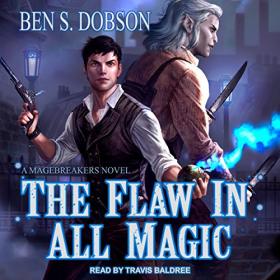 Ben S  Dobson - 2018 - The Flaw in All Magic - Magebreakers, Book 1 (Fantasy)