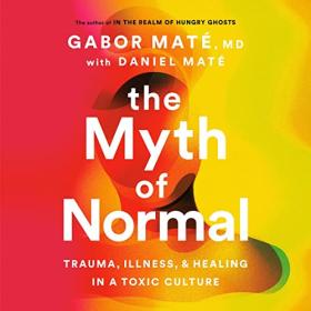 Gabor Mate, Daniel Mate - 2022 - The Myth of Normal (Health)