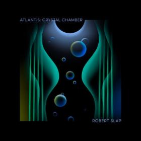 Robert Slap - Atlantis Crystal Chamber (2022) [24Bit-44.1kHz] FLAC [PMEDIA] ⭐️