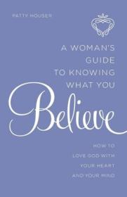 [ TutGator com ] A Woman's Guide to Knowing What You Believe - How to Love God With Your Heart and Your Mind